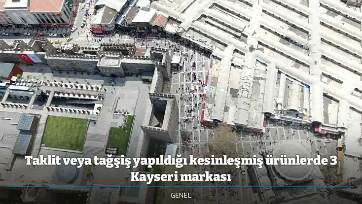 Taklit veya tağşiş yapıldığı kesinleşmiş ürünlerde 3 Kayseri markası