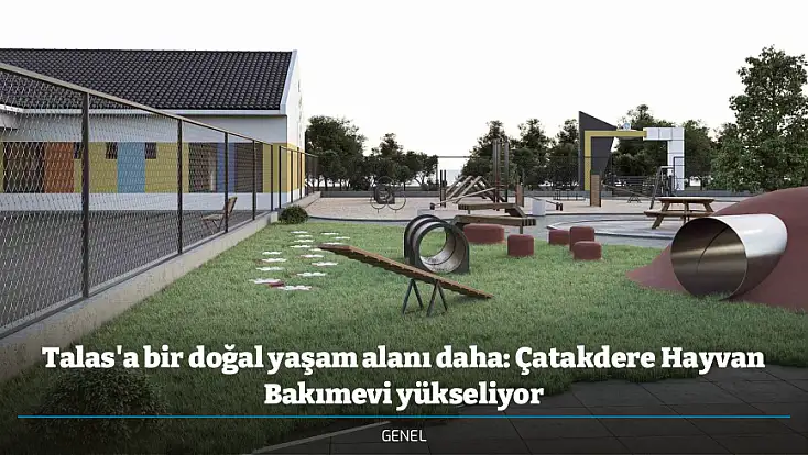 Talas'a bir doğal yaşam alanı daha: Çatakdere Hayvan Bakımevi yükseliyor