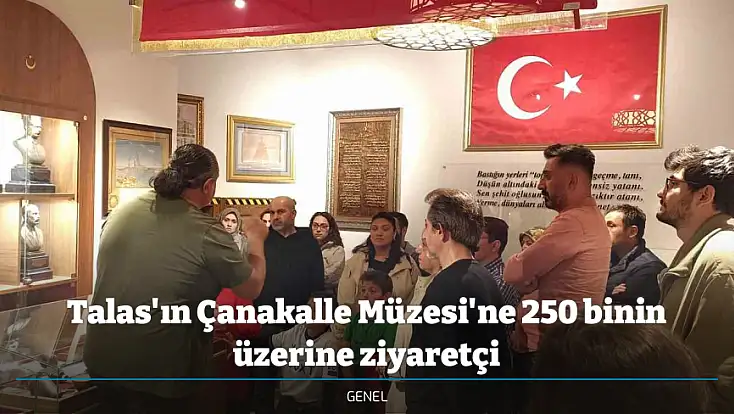Talas'ın Çanakalle Müzesi'ne 250 binin üzerine ziyaretçi