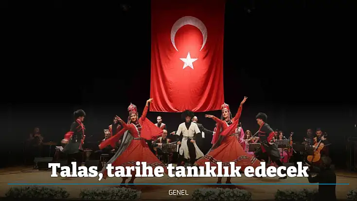 Talas, tarihe tanıklık edecek