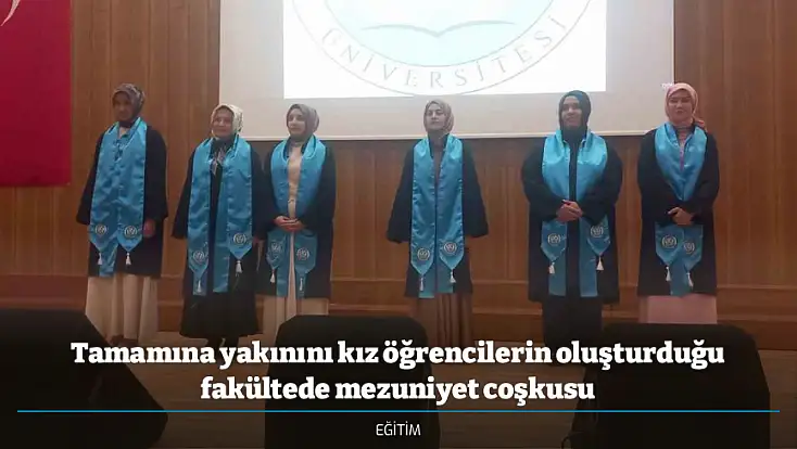 Tamamına yakınını kız öğrencilerin oluşturduğu fakültede mezuniyet coşkusu