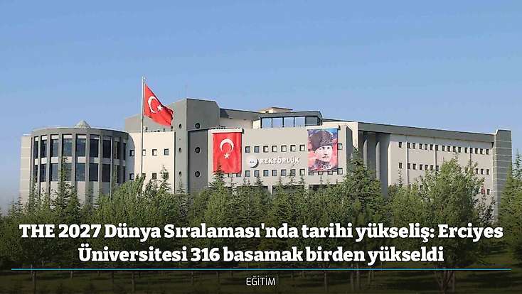 THE 2027 Dünya Sıralaması'nda tarihi yükseliş: Erciyes Üniversitesi 316 basamak birden yükseldi