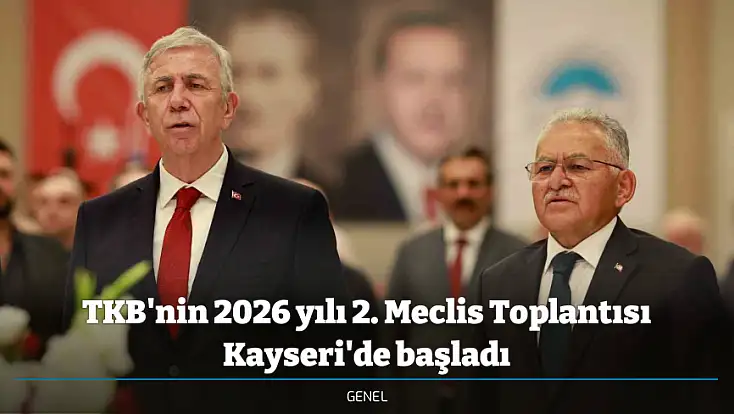 TKB'nin 2026 yılı 2. Meclis Toplantısı Kayseri'de başladı