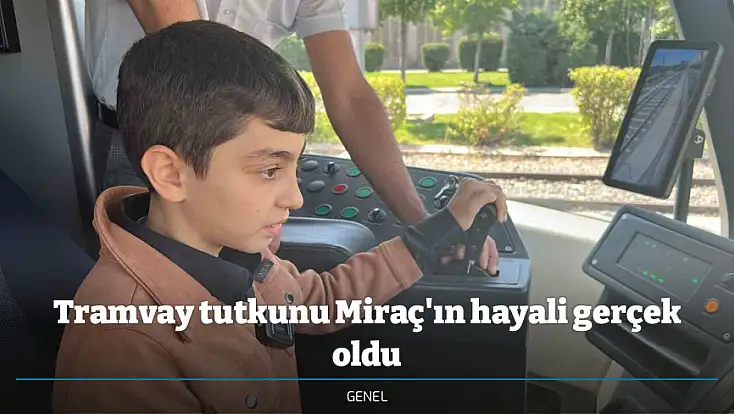 Tramvay tutkunu Miraç'ın hayali gerçek oldu