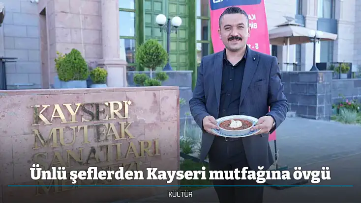 Ünlü şeflerden Kayseri mutfağına övgü