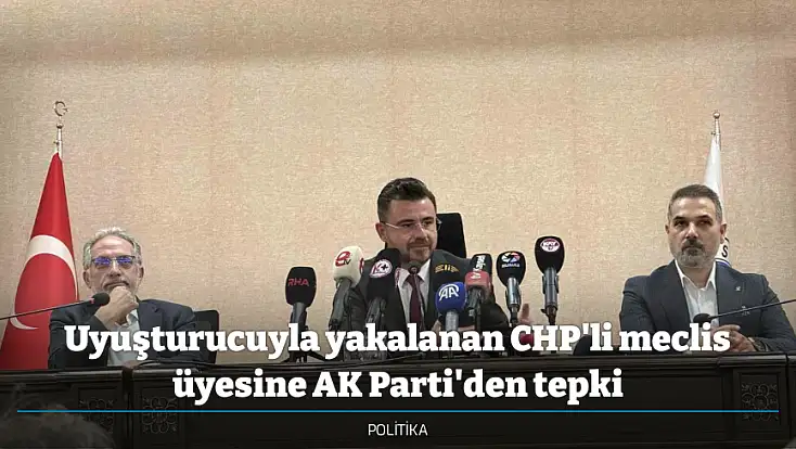 Uyuşturucuyla yakalanan CHP'li meclis üyesine AK Parti'den tepki
