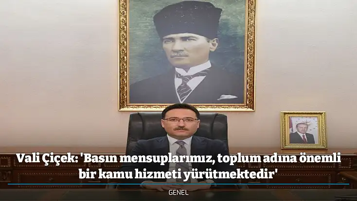 Vali Çiçek: 'Basın mensuplarımız, toplum adına önemli bir kamu hizmeti yürütmektedir'