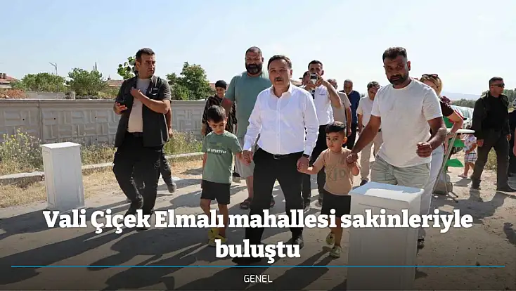Vali Çiçek Elmalı mahallesi sakinleriyle buluştu