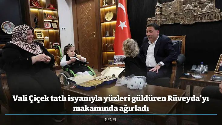 Vali Çiçek tatlı isyanıyla yüzleri güldüren Rüveyda'yı makamında ağırladı