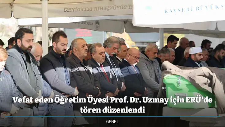 Vefat eden Öğretim Üyesi Prof. Dr. Uzmay için ERÜ'de tören düzenlendi