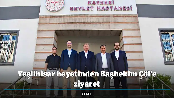 Yeşilhisar heyetinden Başhekim Çöl'e ziyaret
