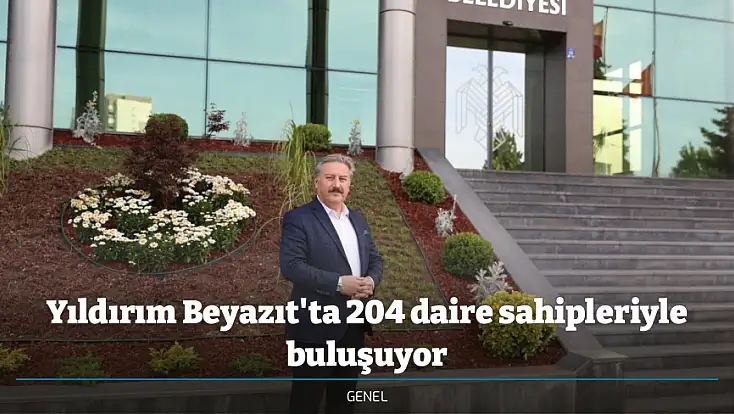 Yıldırım Beyazıt'ta 204 daire sahipleriyle buluşuyor