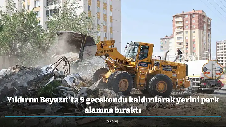 Yıldırım Beyazıt'ta 9 gecekondu kaldırılarak yerini park alanına bıraktı