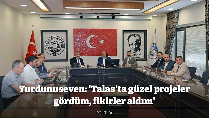 Yurdunuseven: 'Talas'ta güzel projeler gördüm, fikirler aldım'