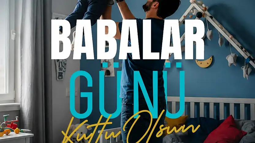 Başakn Büyükkılıç: 'Tüm babaların özel günü kutlu olsun'