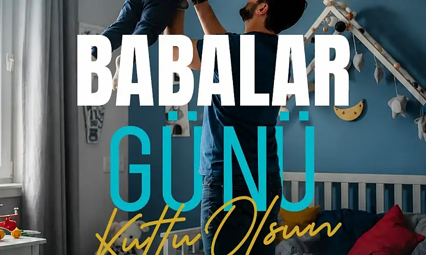 Başakn Büyükkılıç: 'Tüm babaların özel günü kutlu olsun'